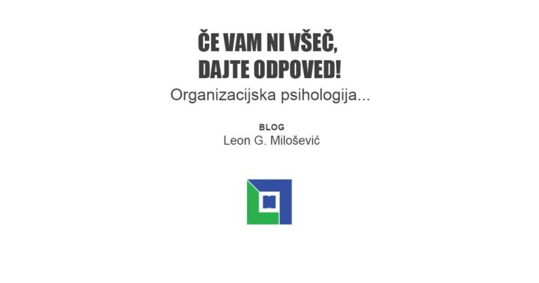 PIŠE: Leon Goran Milošević - Če vam ni všeč, dajte odpoved. Na prvi pogled preprosta in logična izjava, a ko jo analiziramo skozi prizmo oragnizacijske psihologije...