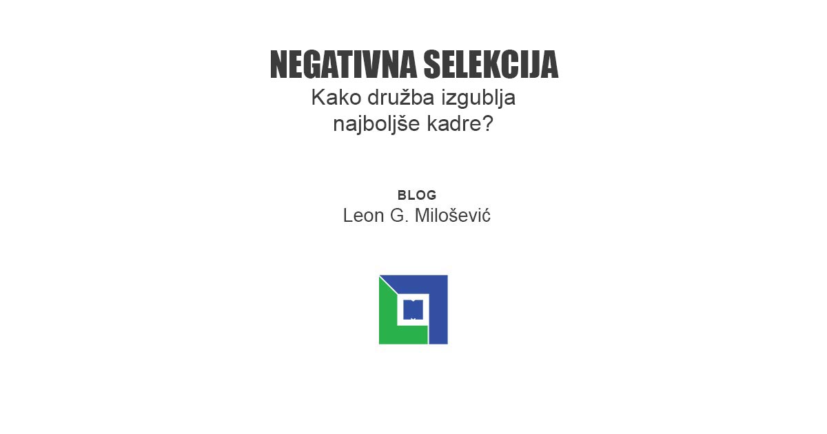 PIŠE: Leon G. Milošević - Negativna selekcija in slabost selekcijskih postopkov: Kako družba izgublja najboljše kadre? Posledice negativne selekcije, metode kadrovske selekcije...