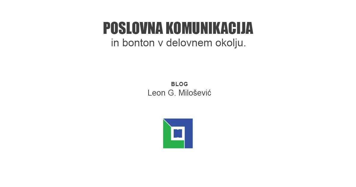 PIŠE: Leon G. Milošević - Poslovna komunikacija, bonton v delovnem okolju